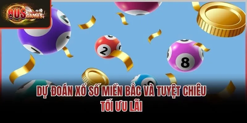 Dự đoán xổ số miền Bắc và tuyệt chiêu tối ưu lãi