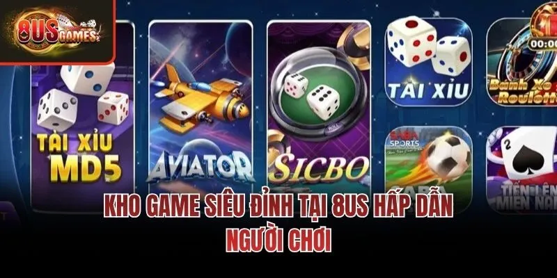 Kho game siêu đỉnh tại 8us hấp dẫn người chơi
