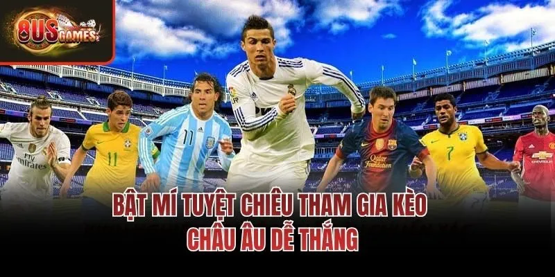 Bật mí tuyệt chiêu tham gia kèo châu Âu dễ thắng